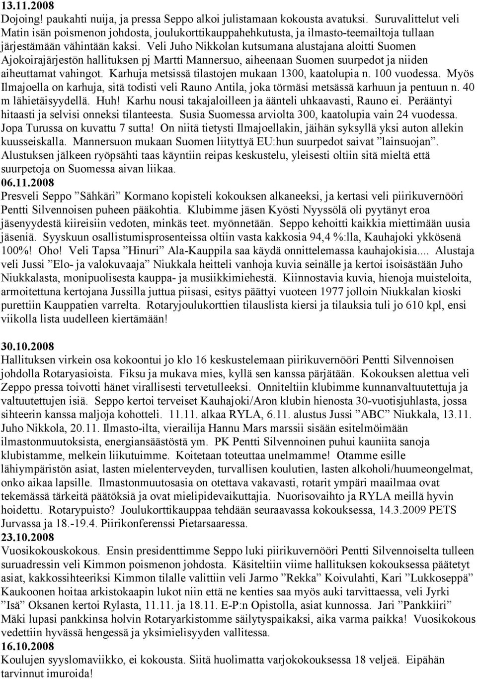 Veli Juho Nikkolan kutsumana alustajana aloitti Suomen Ajokoirajärjestön hallituksen pj Martti Mannersuo, aiheenaan Suomen suurpedot ja niiden aiheuttamat vahingot.