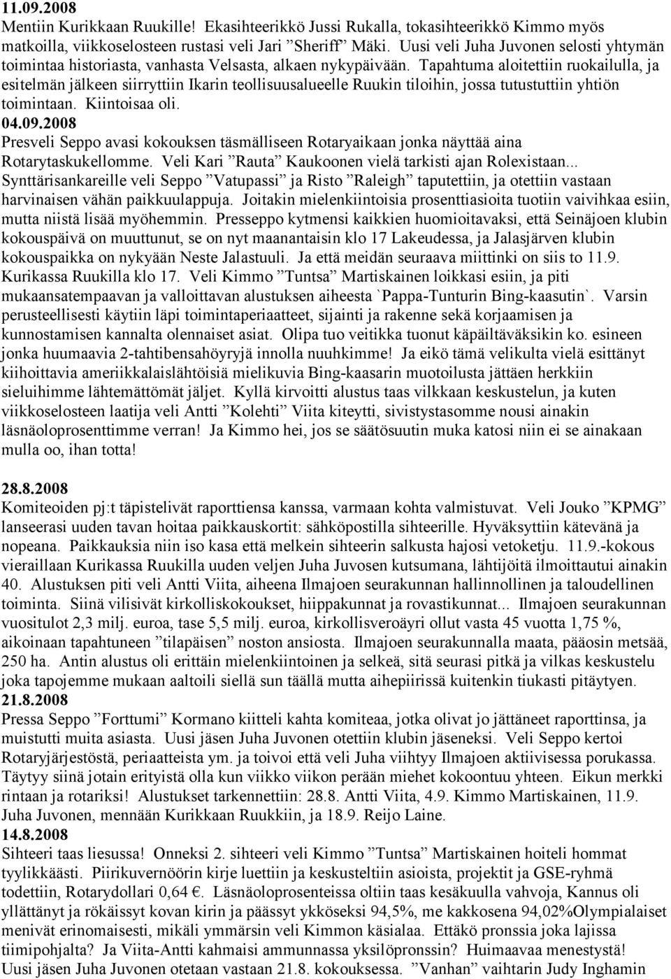 Tapahtuma aloitettiin ruokailulla, ja esitelmän jälkeen siirryttiin Ikarin teollisuusalueelle Ruukin tiloihin, jossa tutustuttiin yhtiön toimintaan. Kiintoisaa oli. 04.09.