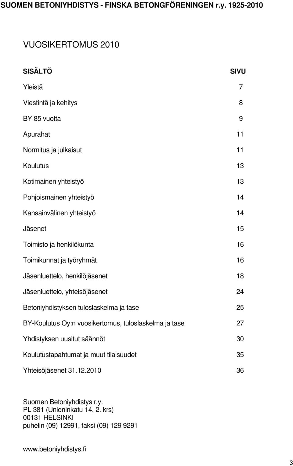 Kansainvälinen yhteistyö 4 Jäsenet 5 Toimisto ja henkilökunta 6 Toimikunnat ja työryhmät 6 Jäsenluettelo, henkilöjäsenet 8 Jäsenluettelo, yhteisöjäsenet 24 Betoniyhdistyksen