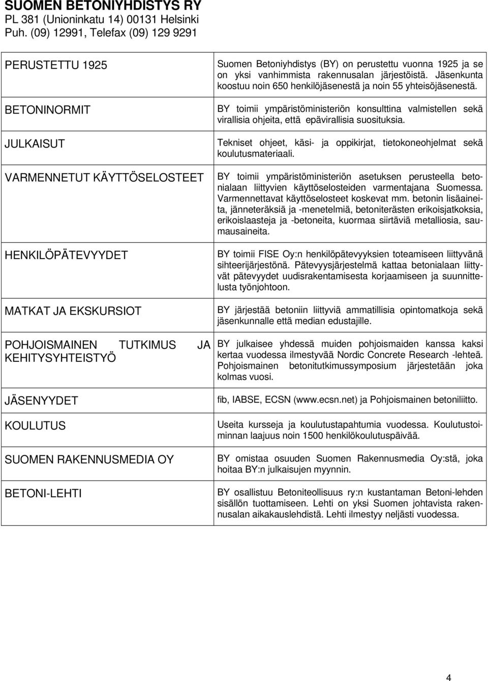 SUOMEN RAKENNUSMEA OY BETONI-LEHTI Suomen Betoniyhdistys (BY) on perustettu vuonna 925 ja se on yksi vanhimmista rakennusalan järjestöistä.