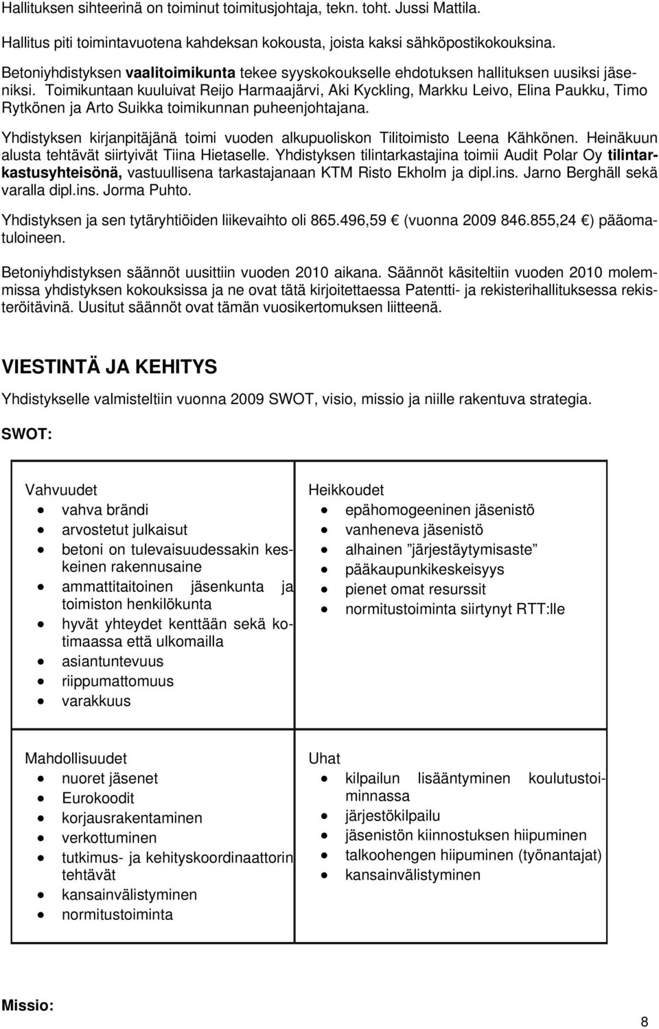 Toimikuntaan kuuluivat Reijo Harmaajärvi, Aki Kyckling, Markku Leivo, Elina Paukku, Timo Rytkönen ja Arto Suikka toimikunnan puheenjohtajana.