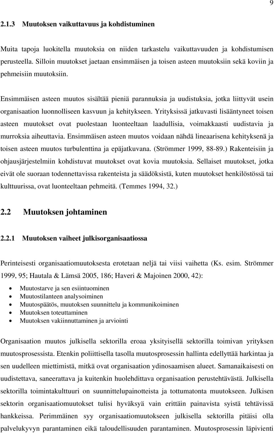 Ensimmäisen asteen muutos sisältää pieniä parannuksia ja uudistuksia, jotka liittyvät usein organisaation luonnolliseen kasvuun ja kehitykseen.