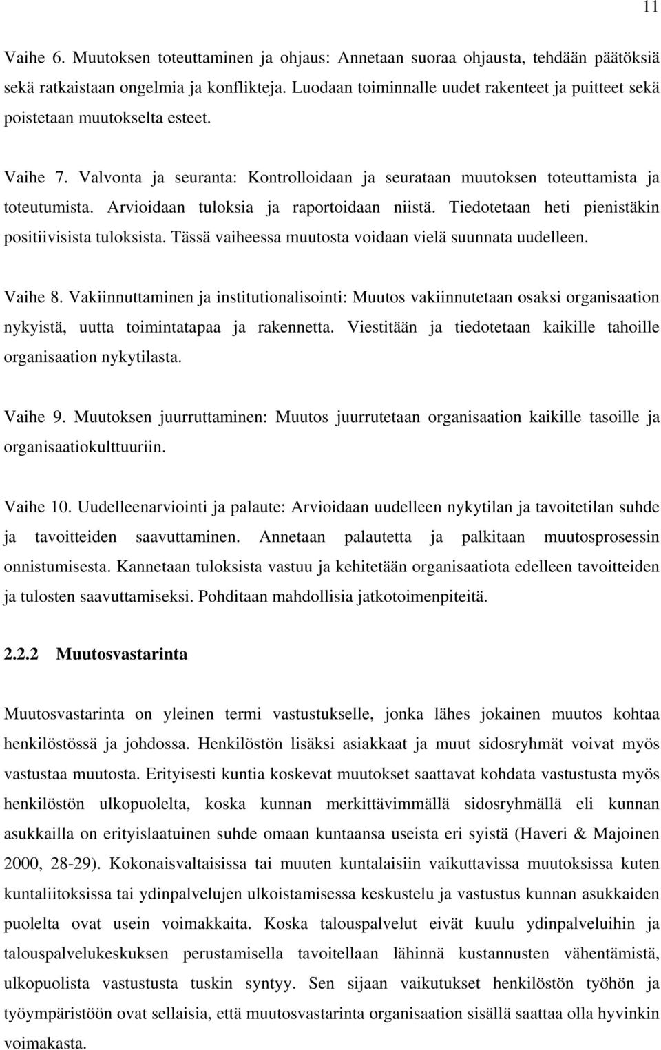 Arvioidaan tuloksia ja raportoidaan niistä. Tiedotetaan heti pienistäkin positiivisista tuloksista. Tässä vaiheessa muutosta voidaan vielä suunnata uudelleen. Vaihe 8.