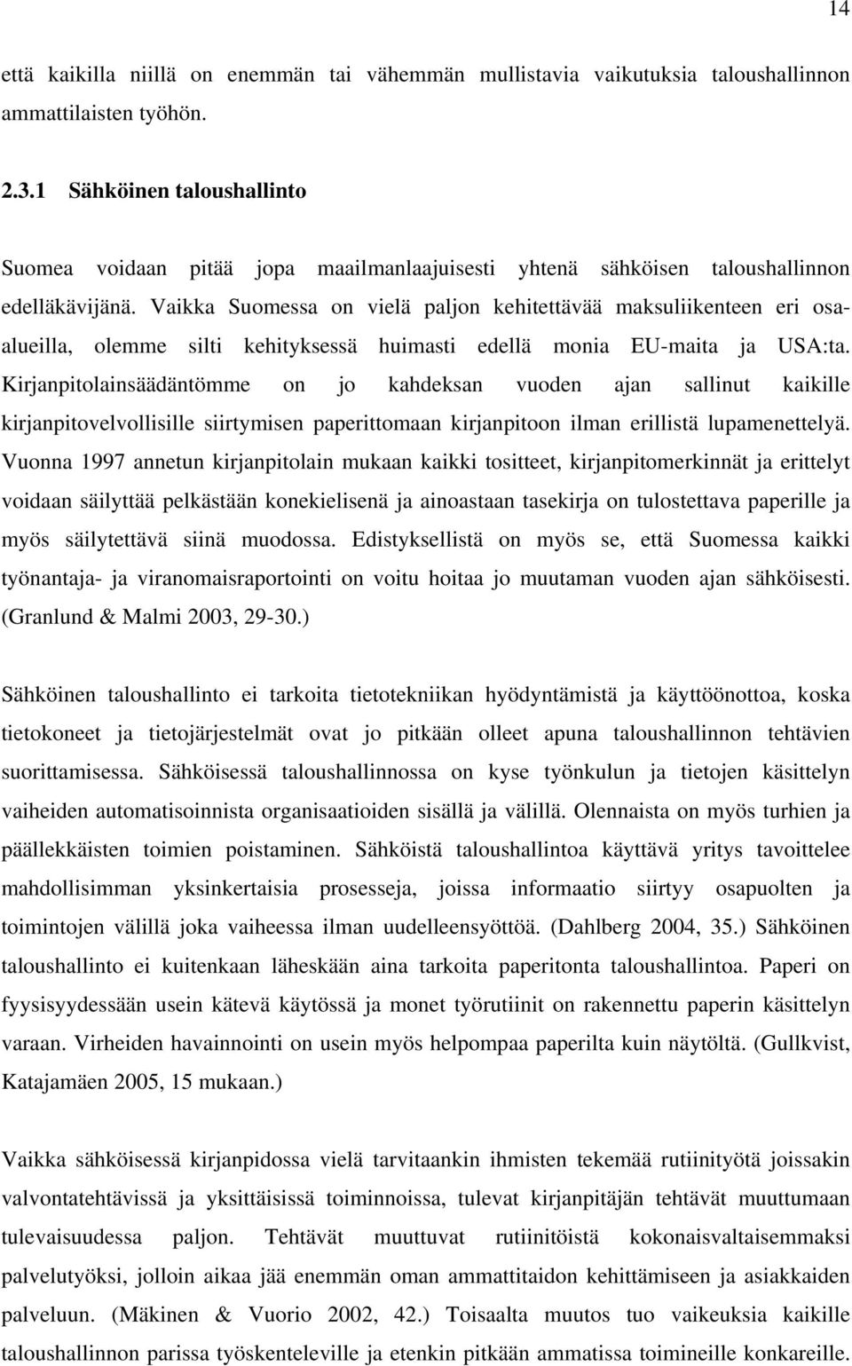 Vaikka Suomessa on vielä paljon kehitettävää maksuliikenteen eri osaalueilla, olemme silti kehityksessä huimasti edellä monia EU-maita ja USA:ta.