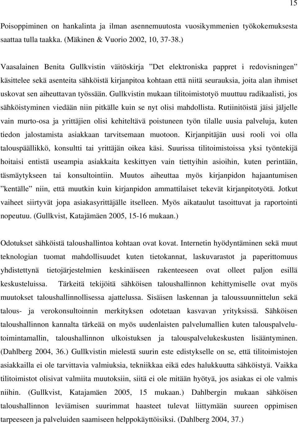 aiheuttavan työssään. Gullkvistin mukaan tilitoimistotyö muuttuu radikaalisti, jos sähköistyminen viedään niin pitkälle kuin se nyt olisi mahdollista.