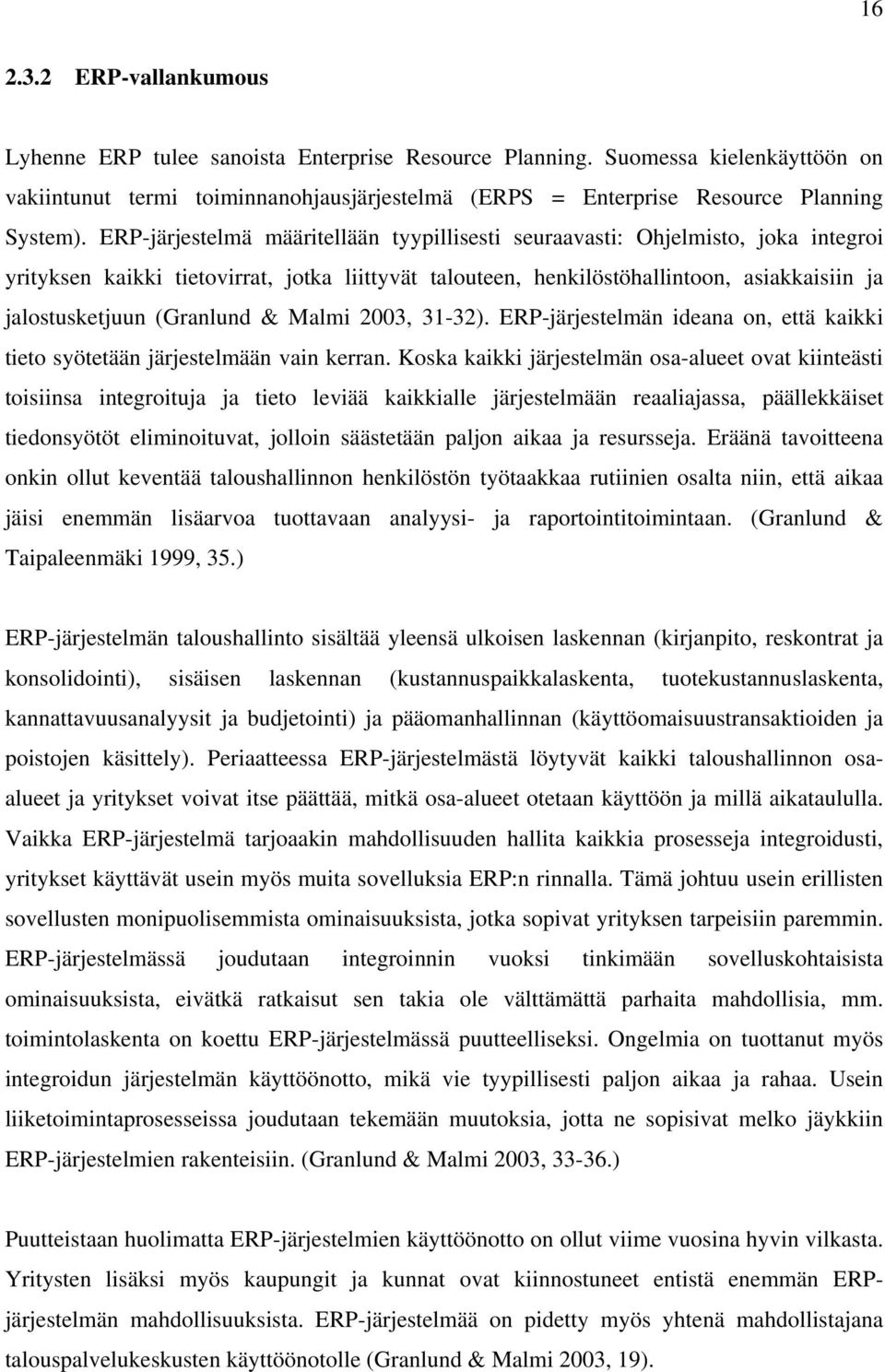 (Granlund & Malmi 2003, 31-32). ERP-järjestelmän ideana on, että kaikki tieto syötetään järjestelmään vain kerran.