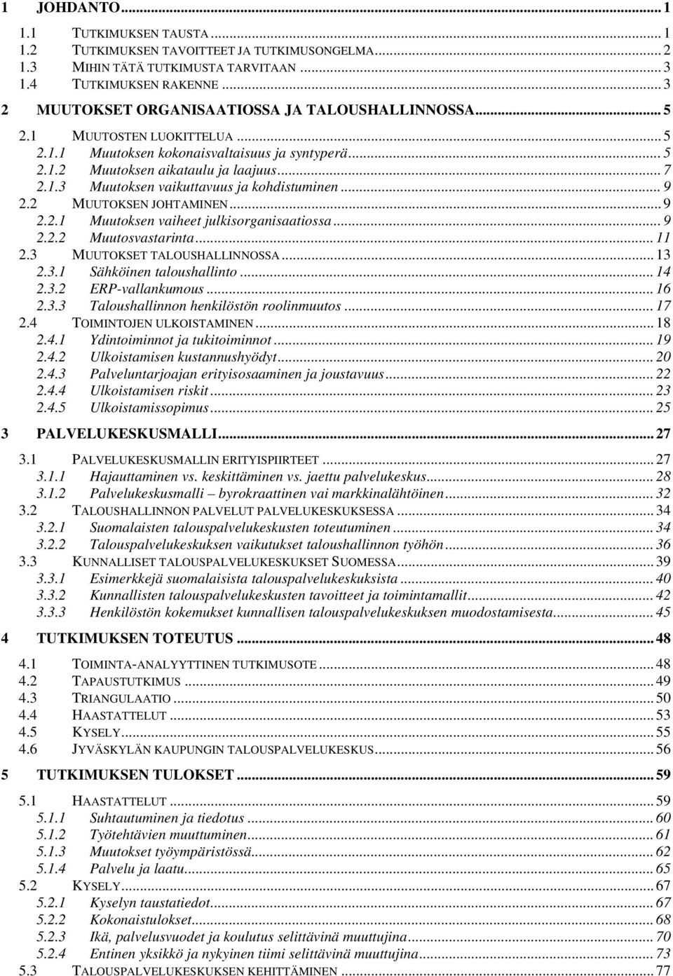 .. 9 2.2 MUUTOKSEN JOHTAMINEN... 9 2.2.1 Muutoksen vaiheet julkisorganisaatiossa... 9 2.2.2 Muutosvastarinta... 11 2.3 MUUTOKSET TALOUSHALLINNOSSA... 13 2.3.1 Sähköinen taloushallinto... 14 2.3.2 ERP-vallankumous.