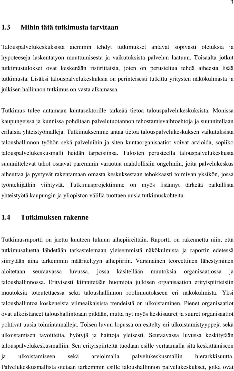 Lisäksi talouspalvelukeskuksia on perinteisesti tutkittu yritysten näkökulmasta ja julkisen hallinnon tutkimus on vasta alkamassa.