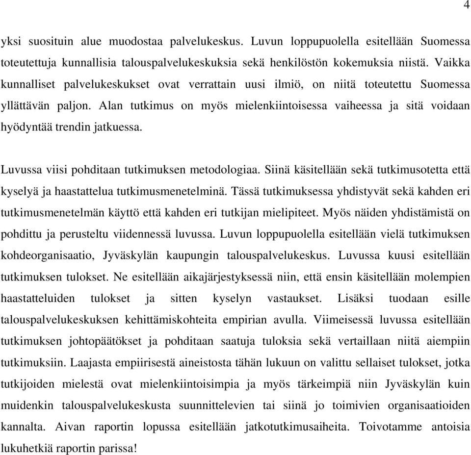 Alan tutkimus on myös mielenkiintoisessa vaiheessa ja sitä voidaan hyödyntää trendin jatkuessa. Luvussa viisi pohditaan tutkimuksen metodologiaa.