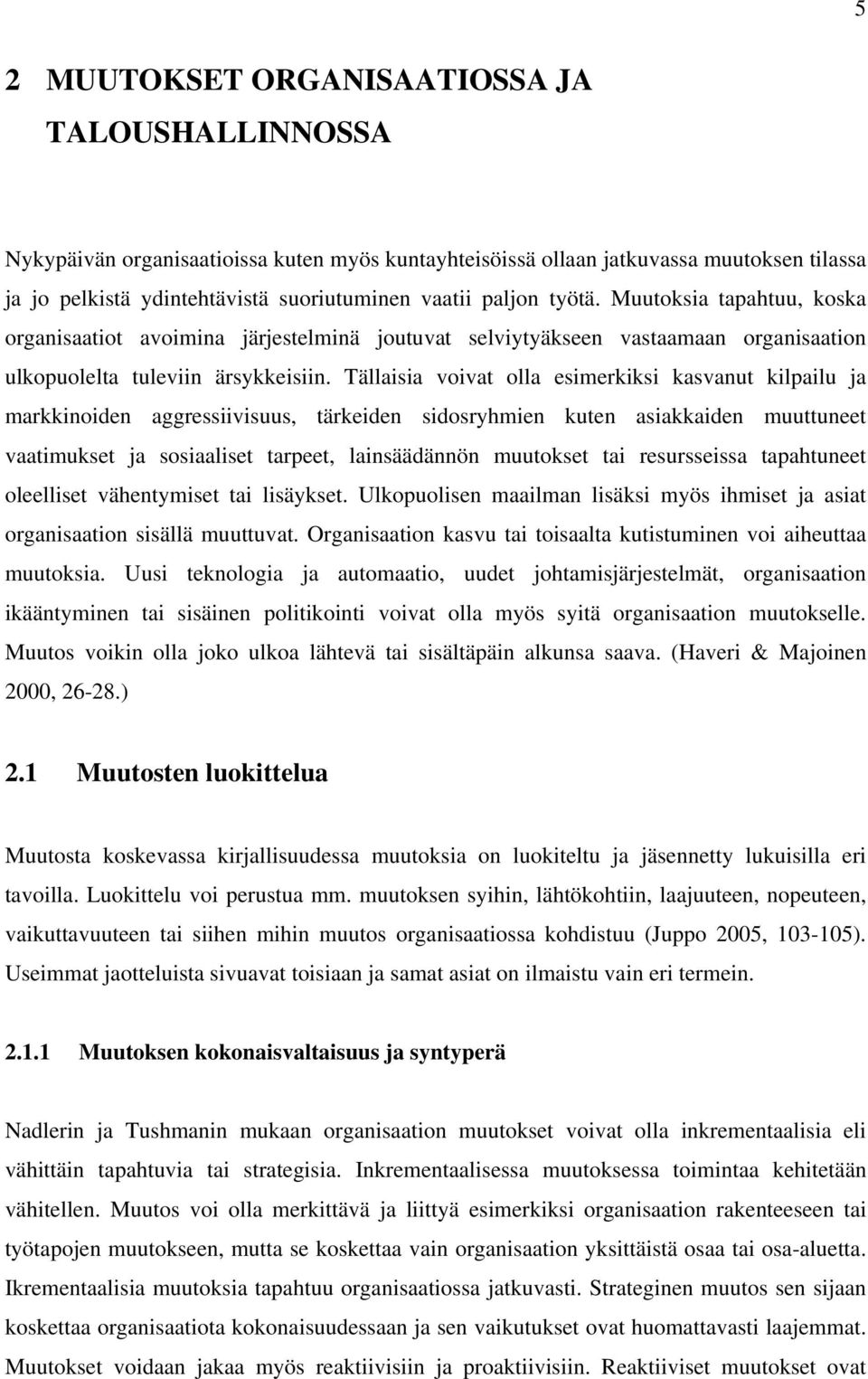 Tällaisia voivat olla esimerkiksi kasvanut kilpailu ja markkinoiden aggressiivisuus, tärkeiden sidosryhmien kuten asiakkaiden muuttuneet vaatimukset ja sosiaaliset tarpeet, lainsäädännön muutokset