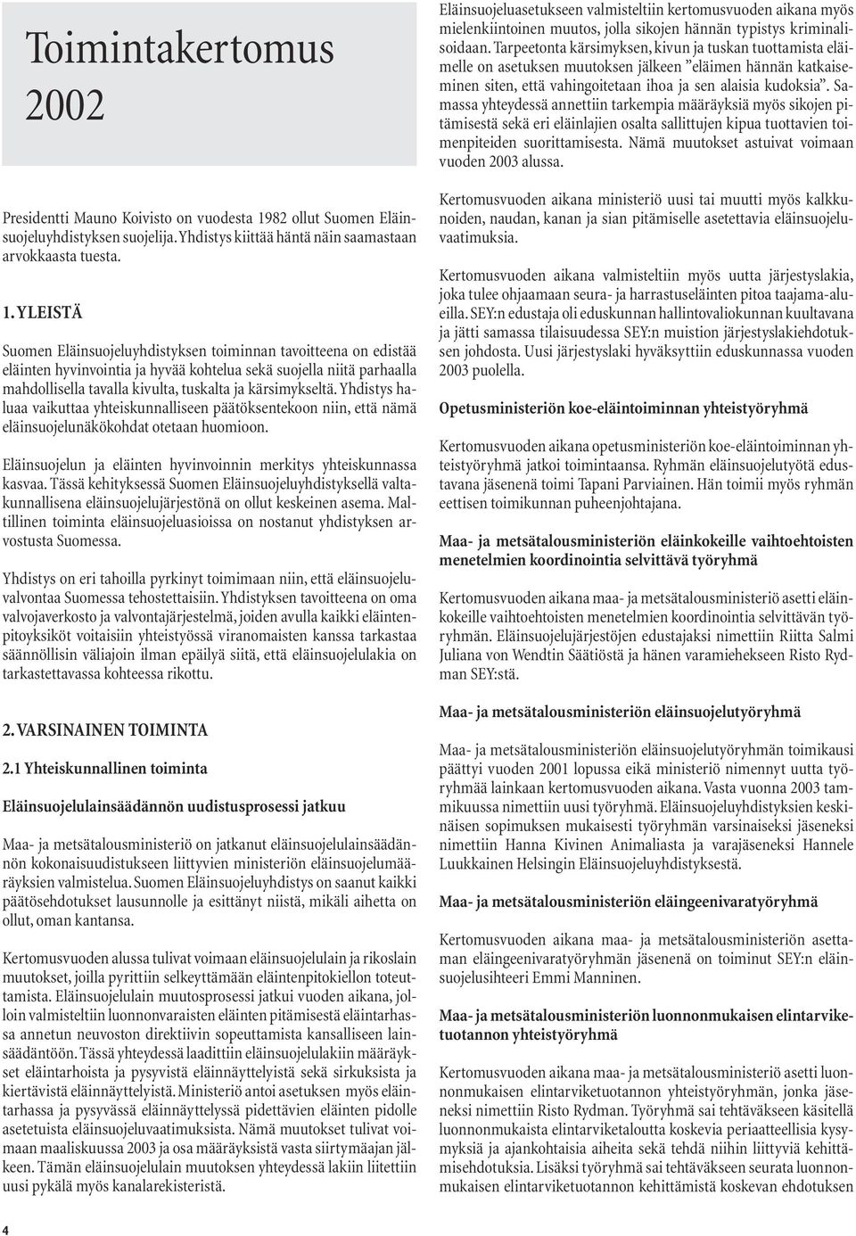 YLEISTÄ Suomen Eläinsuojeluyhdistyksen toiminnan tavoitteena on edistää eläinten hyvinvointia ja hyvää kohtelua sekä suojella niitä parhaalla mahdollisella tavalla kivulta, tuskalta ja kärsimykseltä.