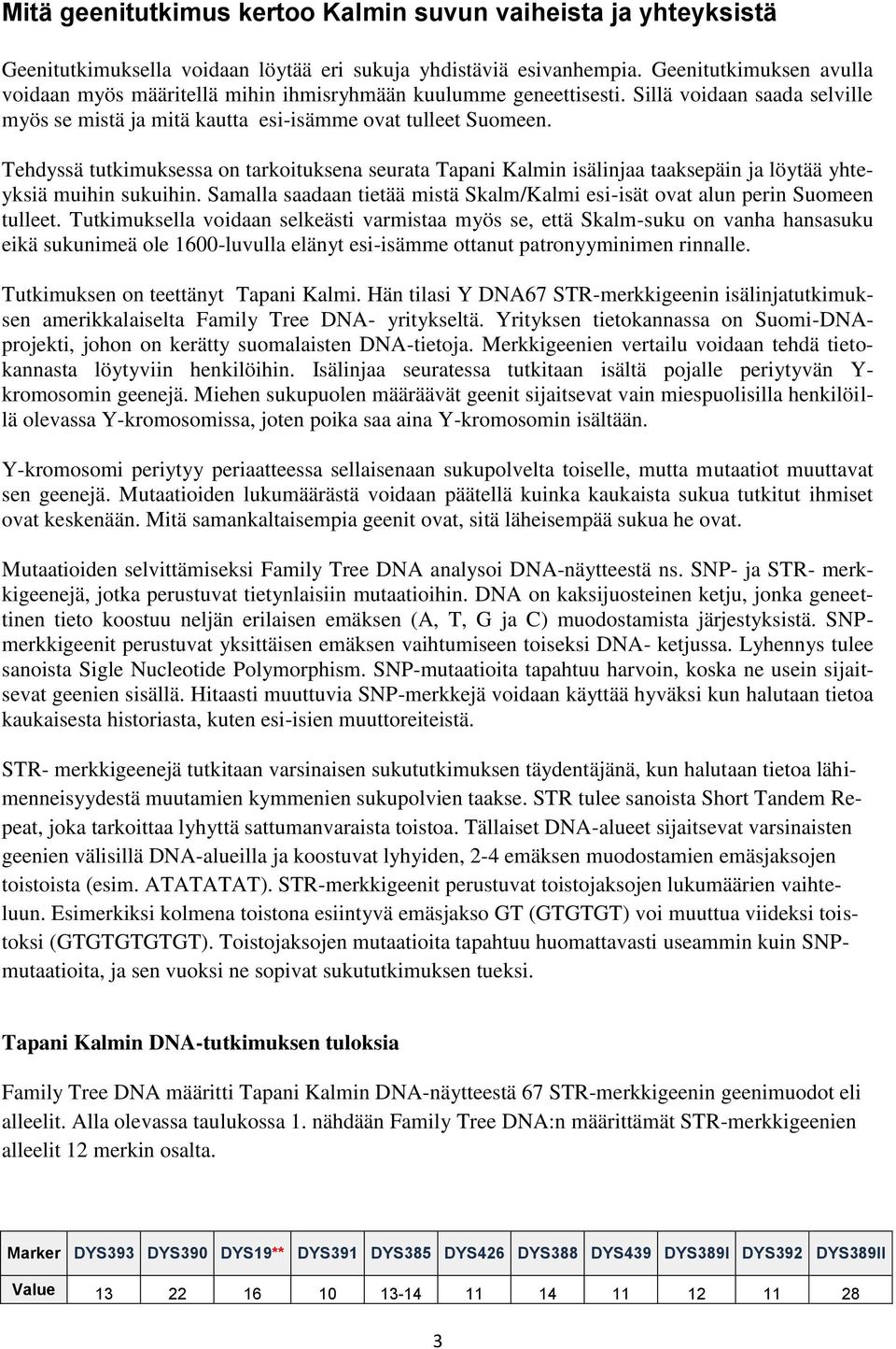 Tehdyssä tutkimuksessa on tarkoituksena seurata Tapani Kalmin isälinjaa taaksepäin ja löytää yhteyksiä muihin sukuihin.