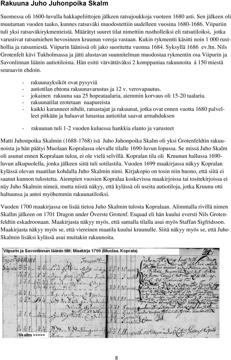 Määrätyt suuret tilat nimettiin rustholleiksi eli ratsutiloiksi, jotka varustivat ratsumiehen hevosineen kruunun veroja vastaan. Kukin rykmentti käsitti noin 1 000 rusthollia ja ratsumiestä.