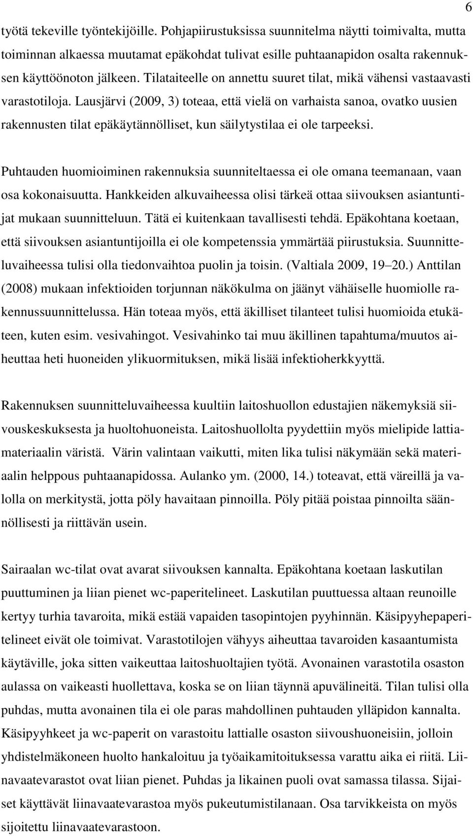 Lausjärvi (2009, 3) toteaa, että vielä on varhaista sanoa, ovatko uusien rakennusten tilat epäkäytännölliset, kun säilytystilaa ei ole tarpeeksi.