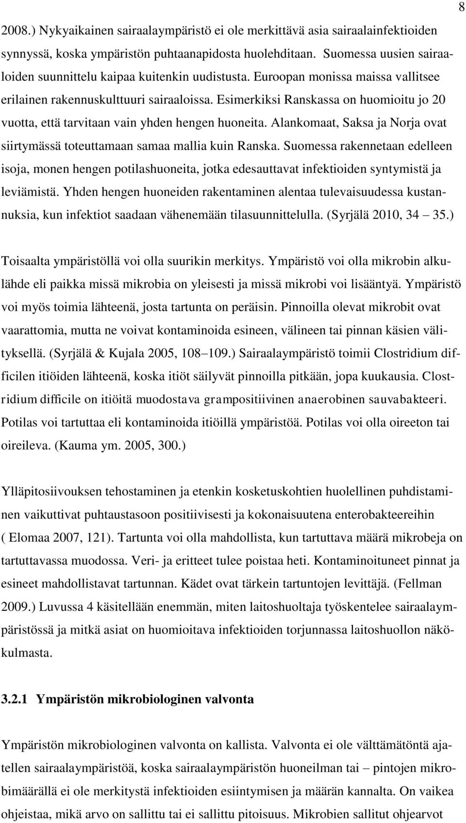 Esimerkiksi Ranskassa on huomioitu jo 20 vuotta, että tarvitaan vain yhden hengen huoneita. Alankomaat, Saksa ja Norja ovat siirtymässä toteuttamaan samaa mallia kuin Ranska.