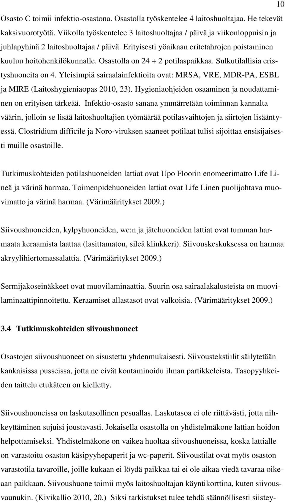 Osastolla on 24 + 2 potilaspaikkaa. Sulkutilallisia eristyshuoneita on 4. Yleisimpiä sairaalainfektioita ovat: MRSA, VRE, MDR-PA, ESBL ja MIRE (Laitoshygieniaopas 2010, 23).