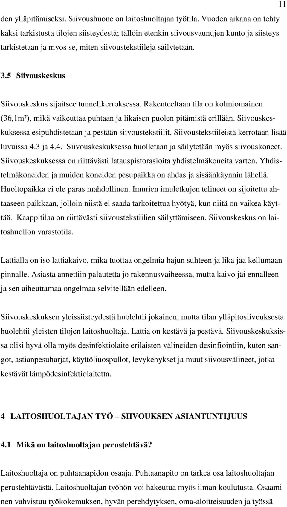 5 Siivouskeskus Siivouskeskus sijaitsee tunnelikerroksessa. Rakenteeltaan tila on kolmiomainen (36,1m²), mikä vaikeuttaa puhtaan ja likaisen puolen pitämistä erillään.