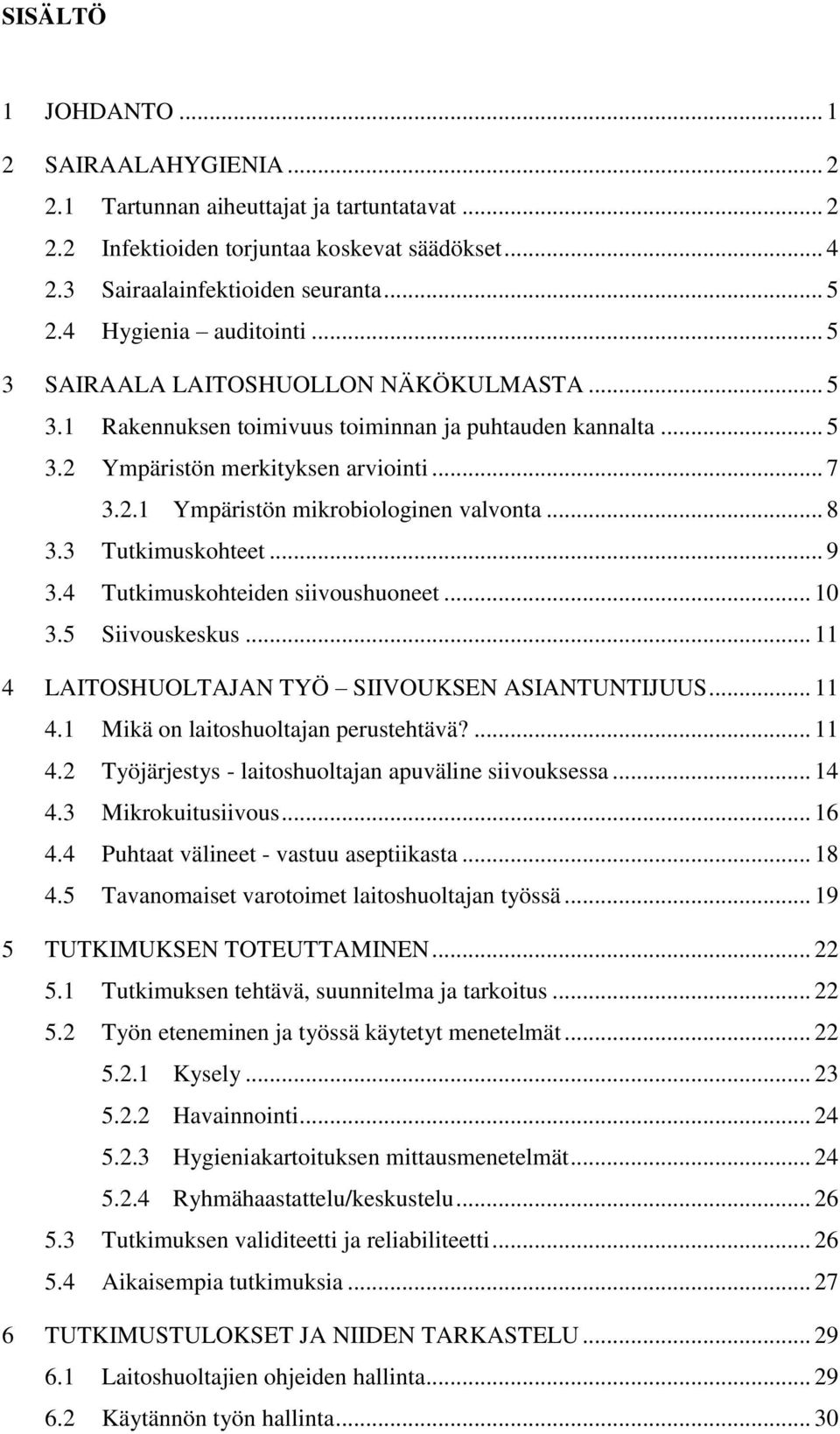 .. 8 3.3 Tutkimuskohteet... 9 3.4 Tutkimuskohteiden siivoushuoneet... 10 3.5 Siivouskeskus... 11 4 LAITOSHUOLTAJAN TYÖ SIIVOUKSEN ASIANTUNTIJUUS... 11 4.1 Mikä on laitoshuoltajan perustehtävä?... 11 4.2 Työjärjestys - laitoshuoltajan apuväline siivouksessa.