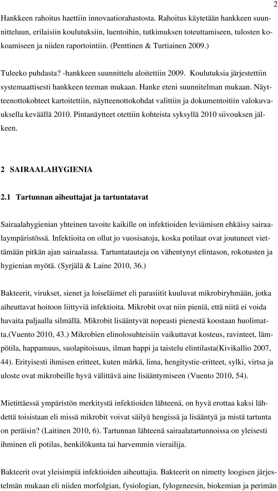 ) Tuleeko puhdasta? -hankkeen suunnittelu aloitettiin 2009. Koulutuksia järjestettiin systemaattisesti hankkeen teeman mukaan. Hanke eteni suunnitelman mukaan.