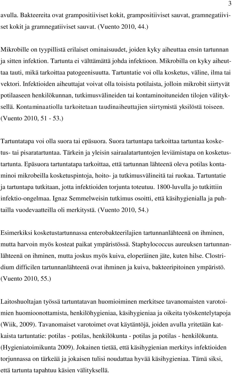 Mikrobilla on kyky aiheuttaa tauti, mikä tarkoittaa patogeenisuutta. Tartuntatie voi olla kosketus, väline, ilma tai vektori.