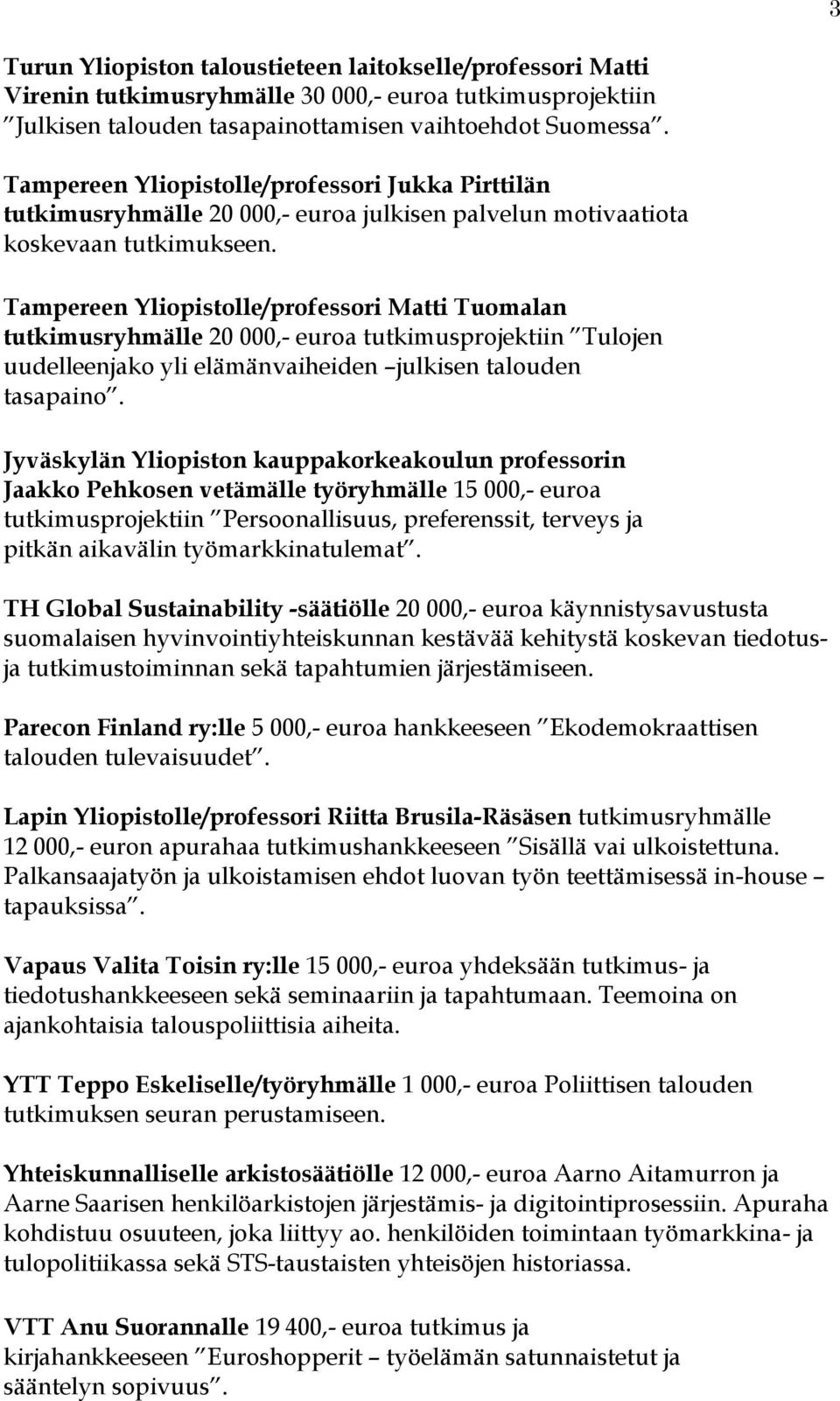 Tampereen Yliopistolle/professori Matti Tuomalan tutkimusryhmälle 20 000,- euroa tutkimusprojektiin Tulojen uudelleenjako yli elämänvaiheiden julkisen talouden tasapaino.