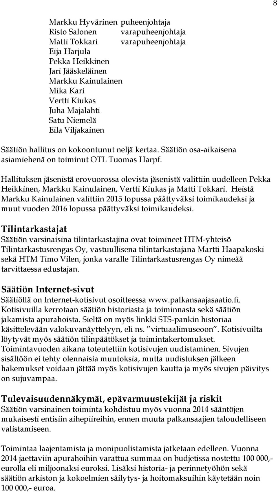 Hallituksen jäsenistä erovuorossa olevista jäsenistä valittiin uudelleen Pekka Heikkinen, Markku Kainulainen, Vertti Kiukas ja Matti Tokkari.