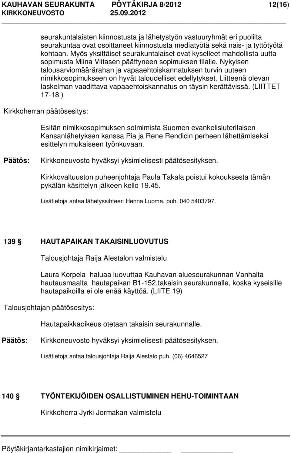 Nykyisen talousarviomäärärahan ja vapaaehtoiskannatuksen turvin uuteen nimikkosopimukseen on hyvät taloudelliset edellytykset.