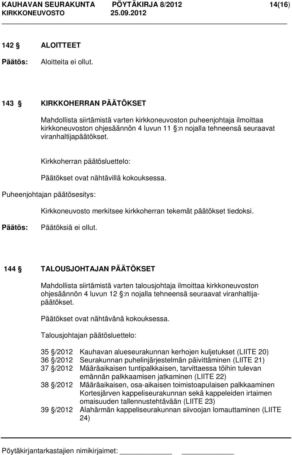 Kirkkoherran päätösluettelo: Päätökset ovat nähtävillä kokouksessa. Puheenjohtajan päätösesitys: Kirkkoneuvosto merkitsee kirkkoherran tekemät päätökset tiedoksi. Päätöksiä ei ollut.