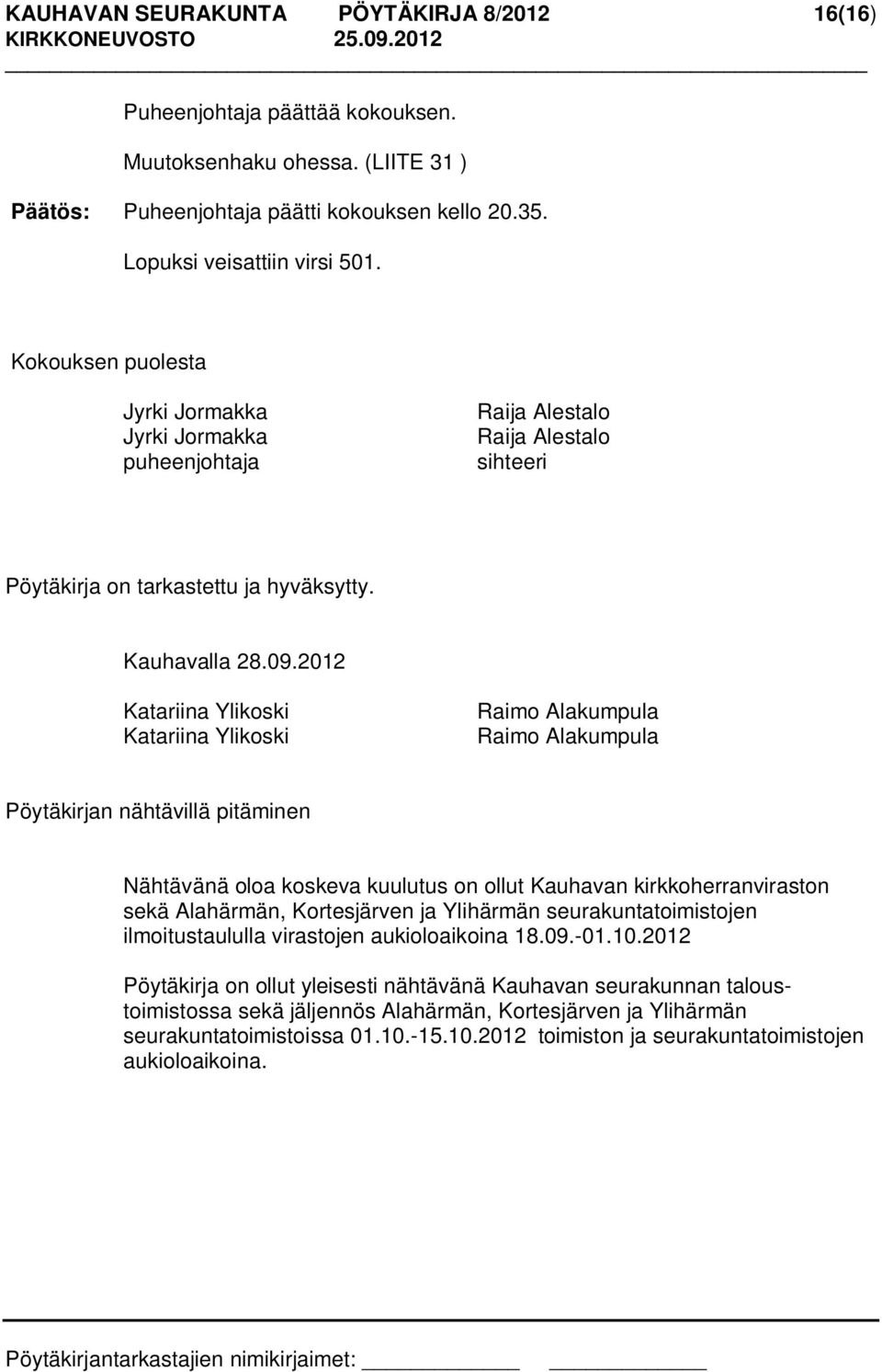 2012 Katariina Ylikoski Katariina Ylikoski Raimo Alakumpula Raimo Alakumpula Pöytäkirjan nähtävillä pitäminen Nähtävänä oloa koskeva kuulutus on ollut Kauhavan kirkkoherranviraston sekä Alahärmän,