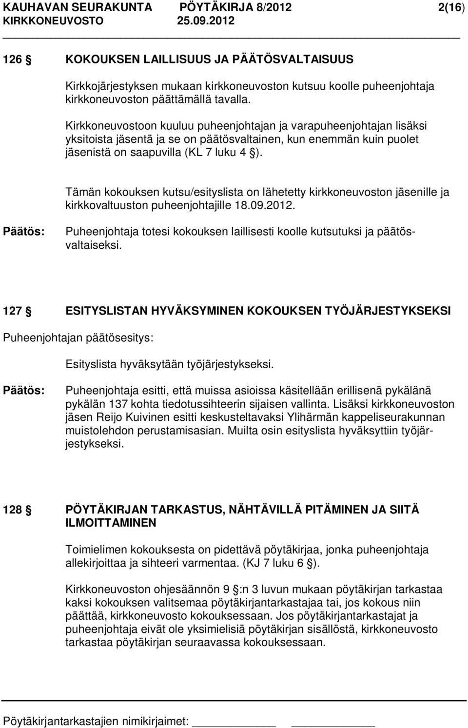 Tämän kokouksen kutsu/esityslista on lähetetty kirkkoneuvoston jäsenille ja kirkkovaltuuston puheenjohtajille 18.09.2012.