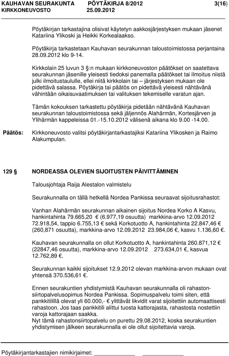 Kirkkolain 25 luvun 3 :n mukaan kirkkoneuvoston päätökset on saatettava seurakunnan jäsenille yleisesti tiedoksi panemalla päätökset tai ilmoitus niistä julki ilmoitustaululle, ellei niitä kirkkolain