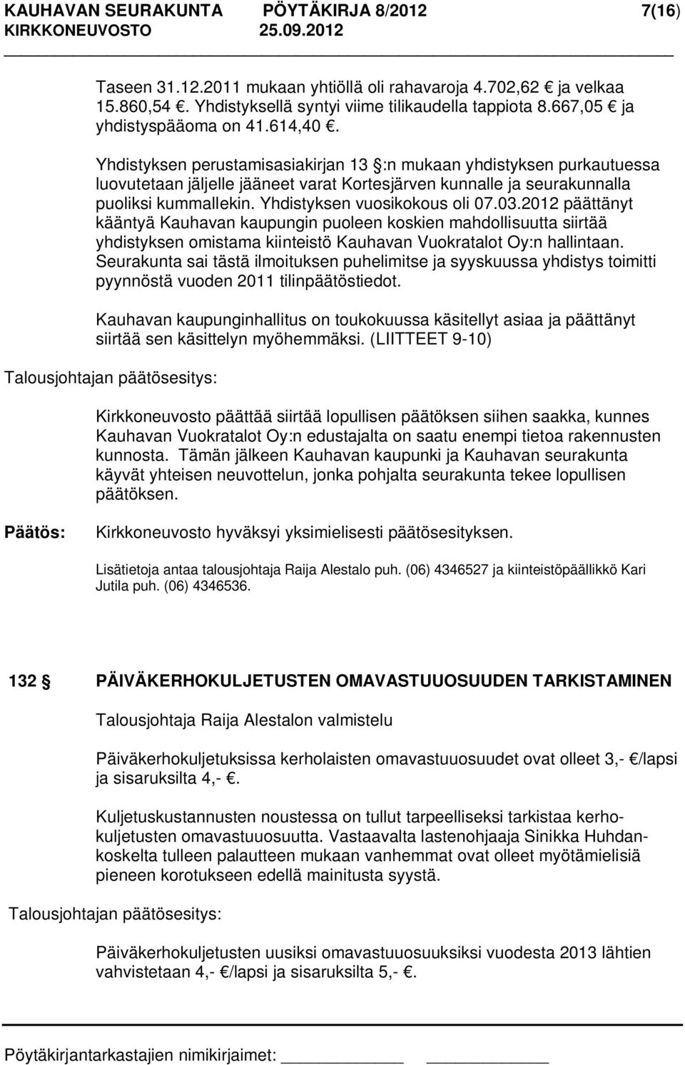 Yhdistyksen perustamisasiakirjan 13 :n mukaan yhdistyksen purkautuessa luovutetaan jäljelle jääneet varat Kortesjärven kunnalle ja seurakunnalla puoliksi kummallekin. Yhdistyksen vuosikokous oli 07.