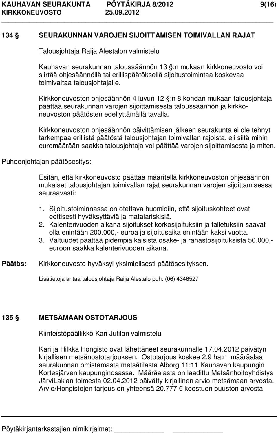 Kirkkoneuvoston ohjesäännön 4 luvun 12 :n 8 kohdan mukaan talousjohtaja päättää seurakunnan varojen sijoittamisesta taloussäännön ja kirkkoneuvoston päätösten edellyttämällä tavalla.