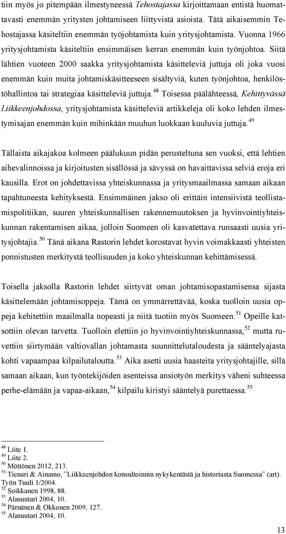 Siitä lähtien vuoteen 2000 saakka yritysjohtamista käsitteleviä juttuja oli joka vuosi enemmän kuin muita johtamiskäsitteeseen sisältyviä, kuten työnjohtoa, henkilöstöhallintoa tai strategiaa