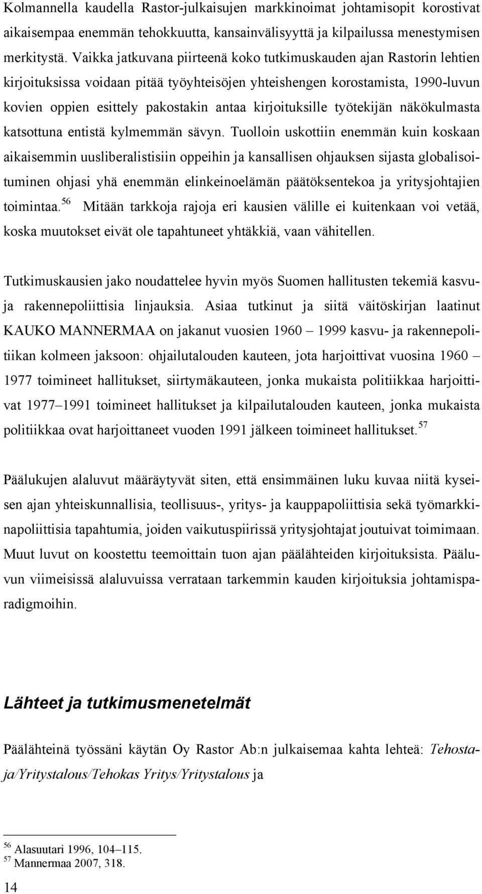 kirjoituksille työtekijän näkökulmasta katsottuna entistä kylmemmän sävyn.