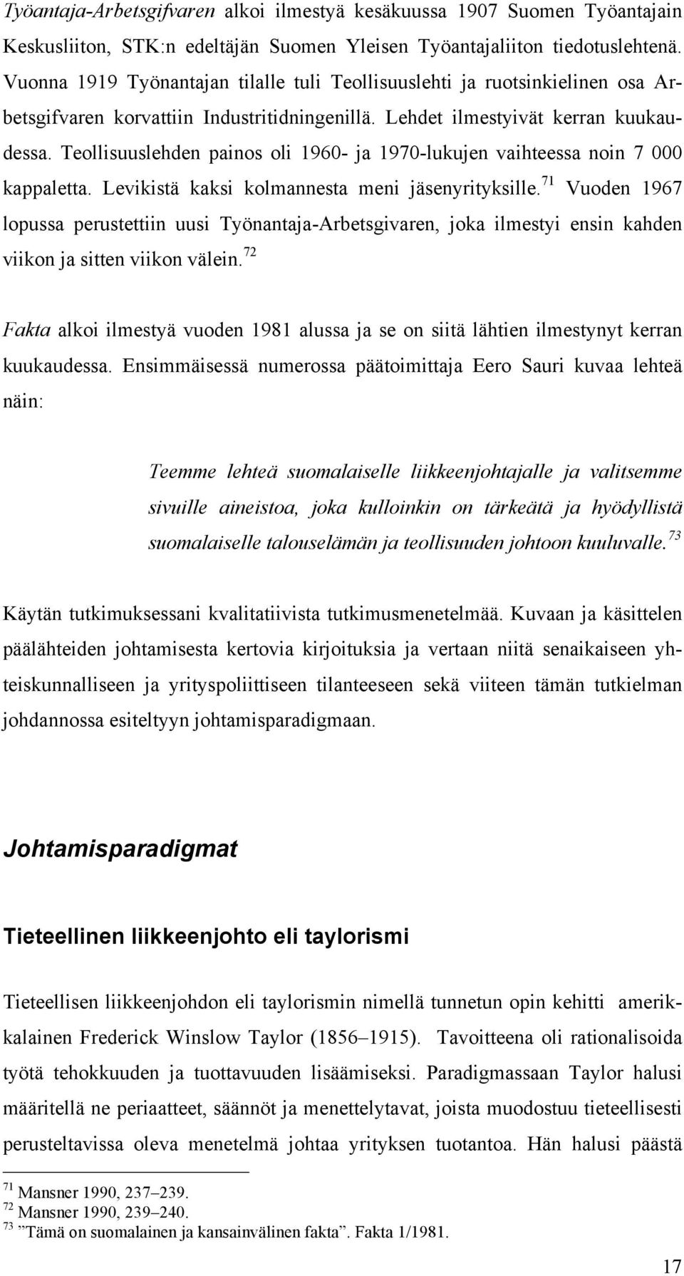 Teollisuuslehden painos oli 1960- ja 1970-lukujen vaihteessa noin 7 000 kappaletta. Levikistä kaksi kolmannesta meni jäsenyrityksille.