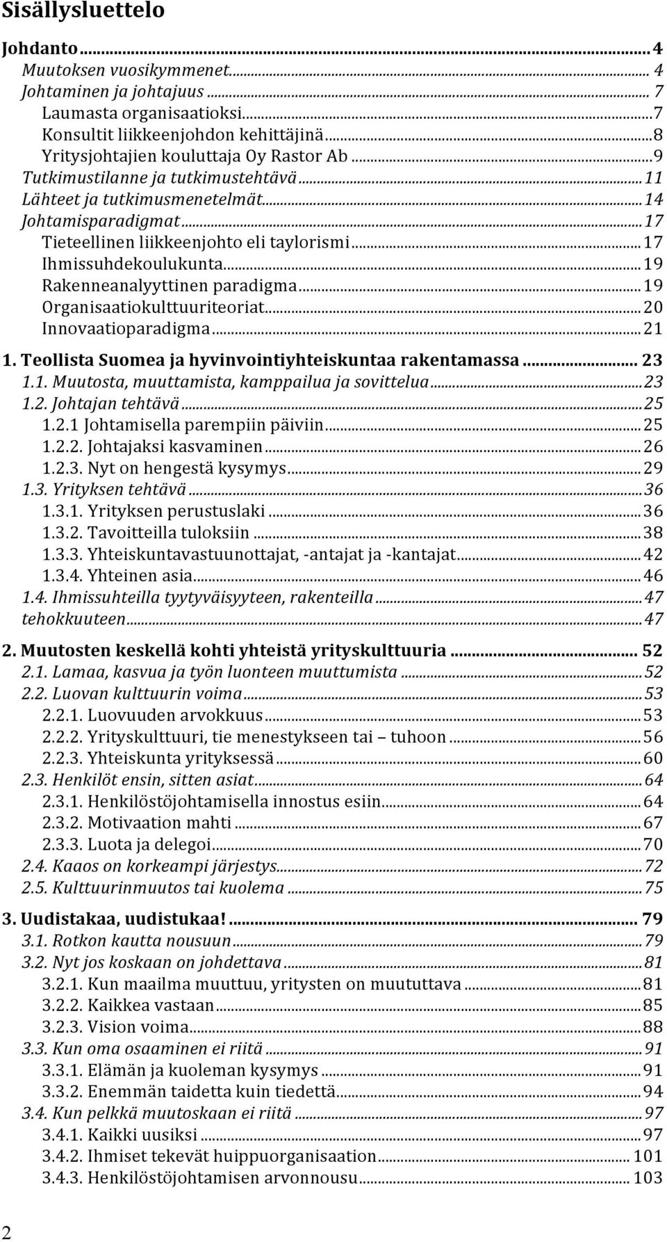 .. 19 Rakenneanalyyttinen paradigma... 19 Organisaatiokulttuuriteoriat... 20 Innovaatioparadigma... 21 1. Teollista Suomea ja hyvinvointiyhteiskuntaa rakentamassa... 23 1.1. Muutosta, muuttamista, kamppailua ja sovittelua.