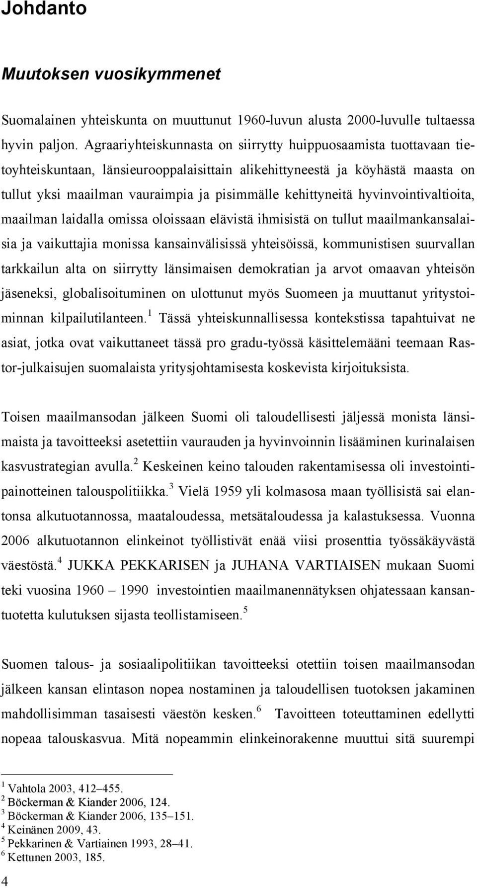 kehittyneitä hyvinvointivaltioita, maailman laidalla omissa oloissaan elävistä ihmisistä on tullut maailmankansalaisia ja vaikuttajia monissa kansainvälisissä yhteisöissä, kommunistisen suurvallan