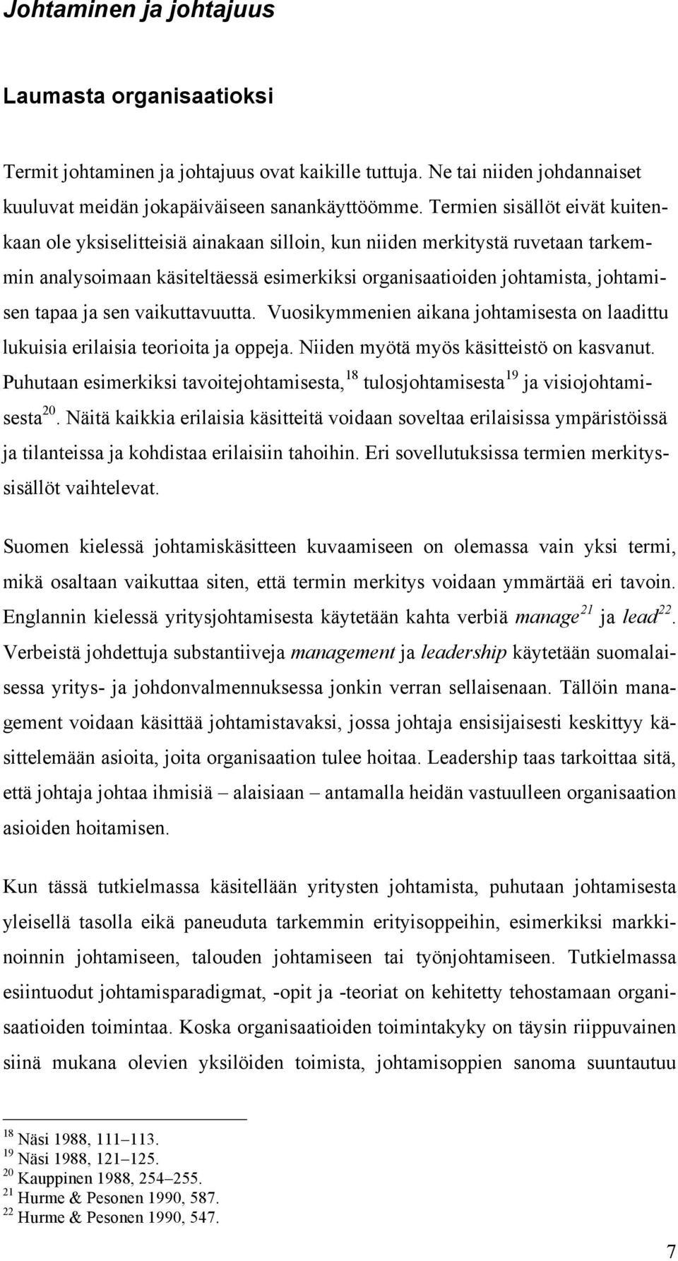 ja sen vaikuttavuutta. Vuosikymmenien aikana johtamisesta on laadittu lukuisia erilaisia teorioita ja oppeja. Niiden myötä myös käsitteistö on kasvanut.