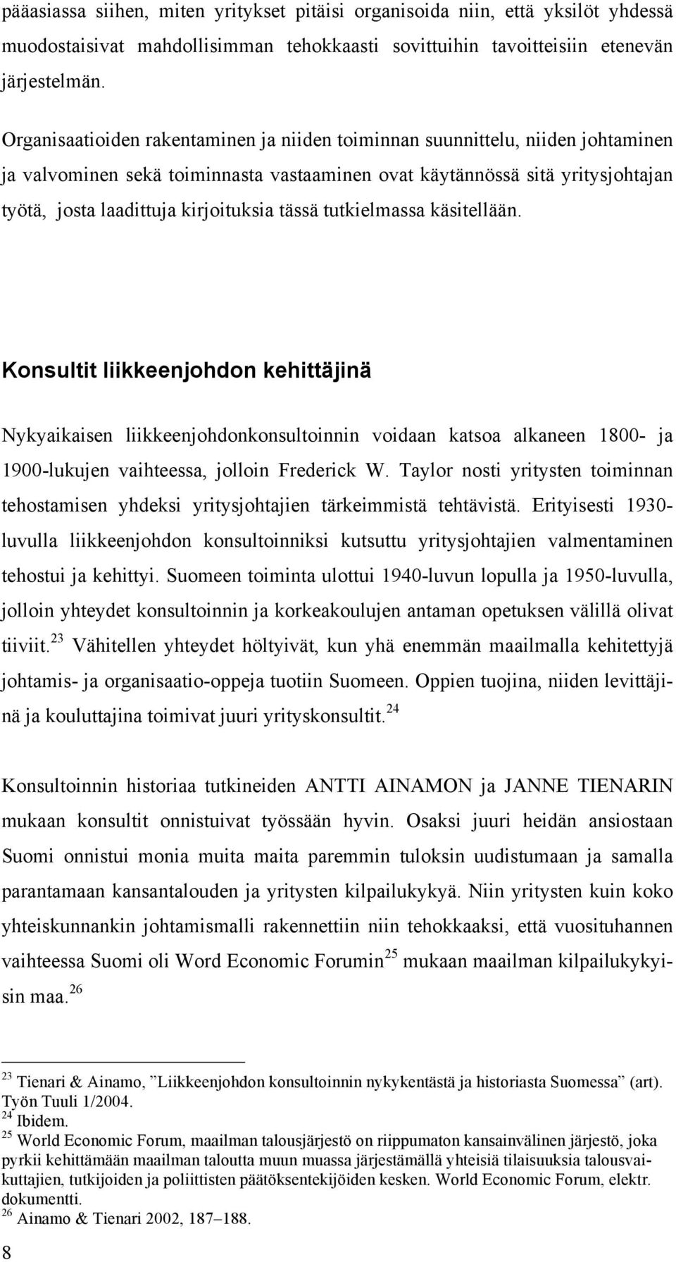 tässä tutkielmassa käsitellään. Konsultit liikkeenjohdon kehittäjinä Nykyaikaisen liikkeenjohdonkonsultoinnin voidaan katsoa alkaneen 1800- ja 1900-lukujen vaihteessa, jolloin Frederick W.