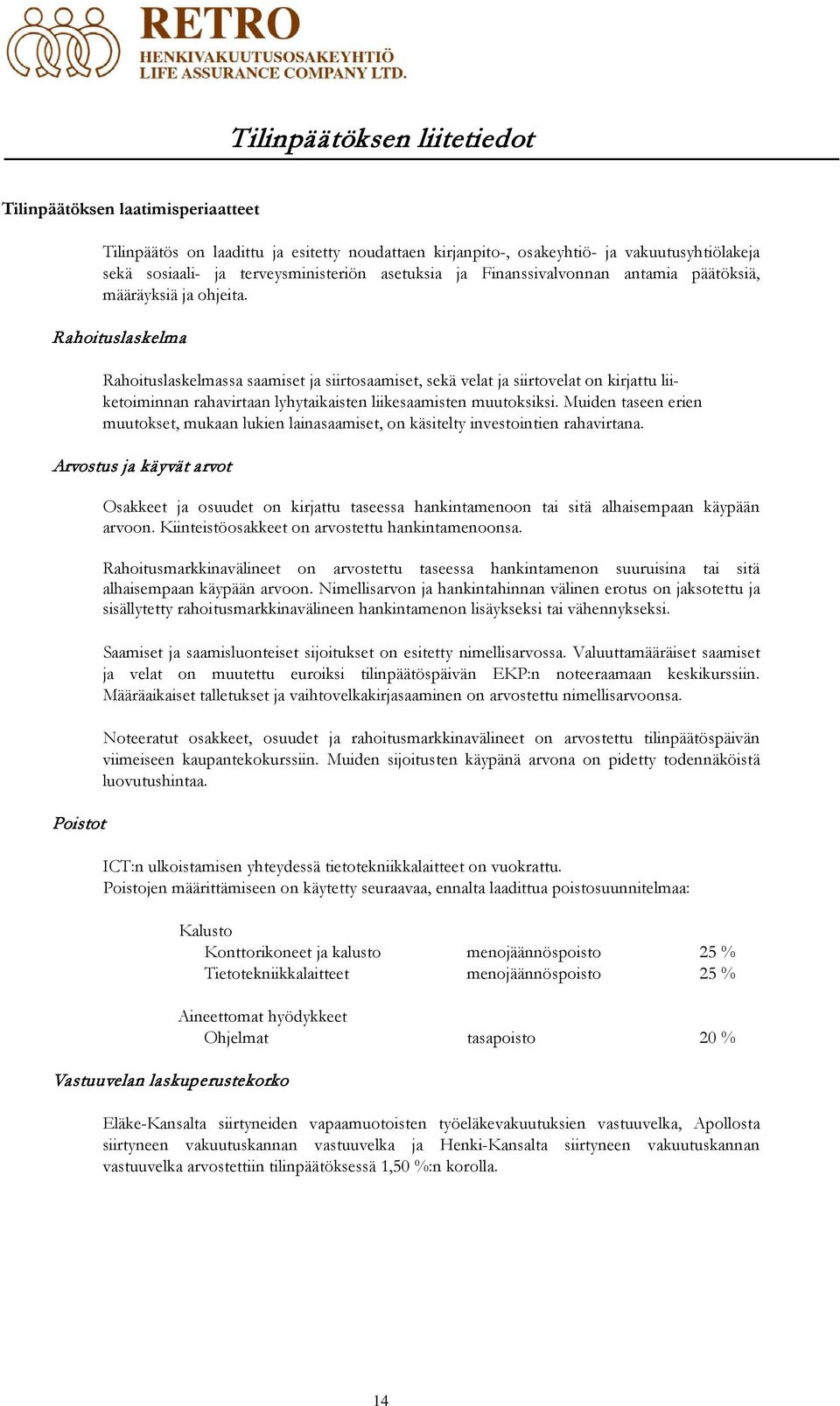 Rahoituslaskelma Rahoituslaskelmassa saamiset ja siirtosaamiset, sekä velat ja siirtovelat on kirjattu liiketoiminnan rahavirtaan lyhytaikaisten liikesaamisten muutoksiksi.