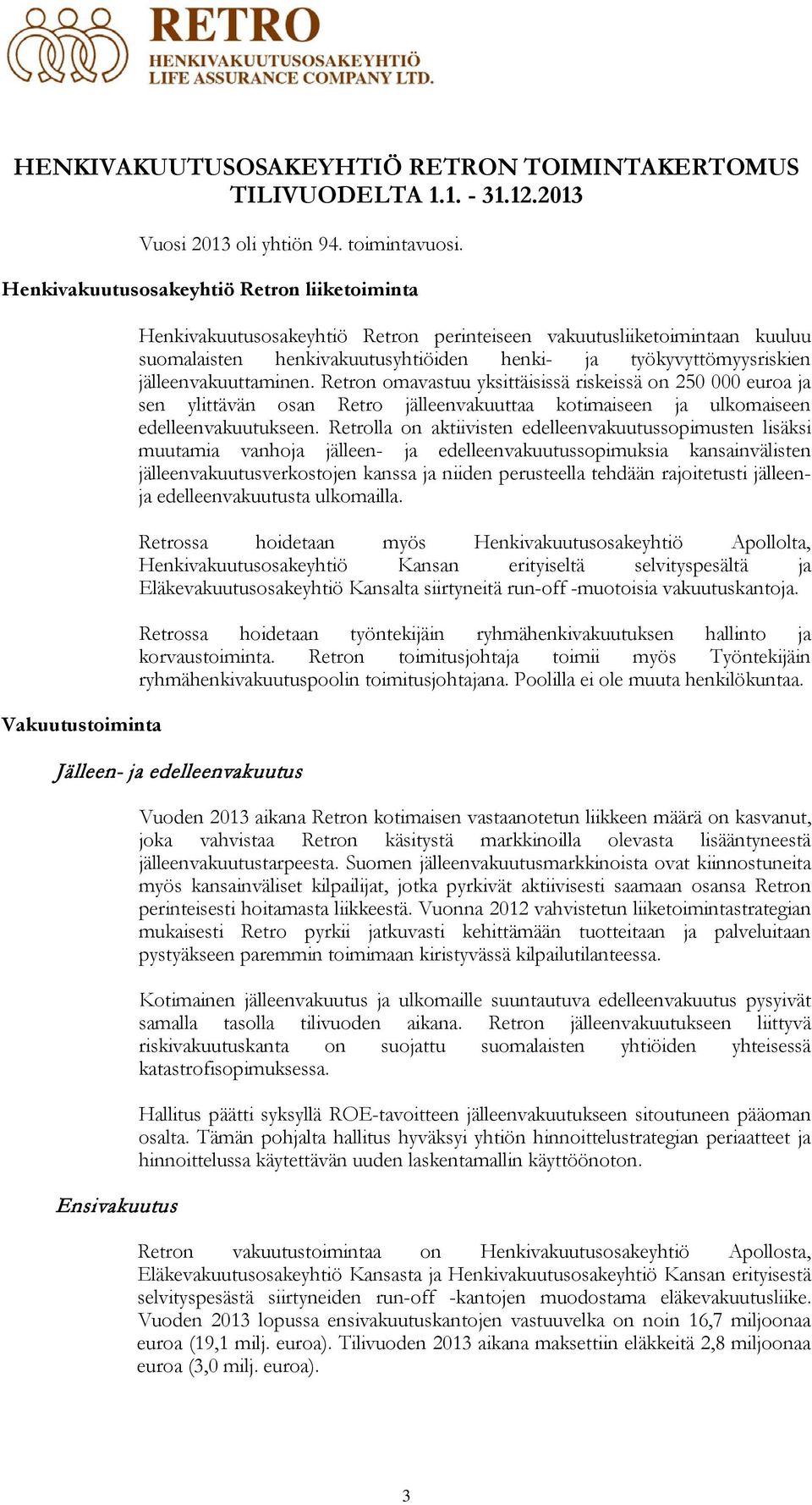 työkyvyttömyysriskien jälleenvakuuttaminen. Retron omavastuu yksittäisissä riskeissä on 250 000 euroa ja sen ylittävän osan Retro jälleenvakuuttaa kotimaiseen ja ulkomaiseen edelleenvakuutukseen.