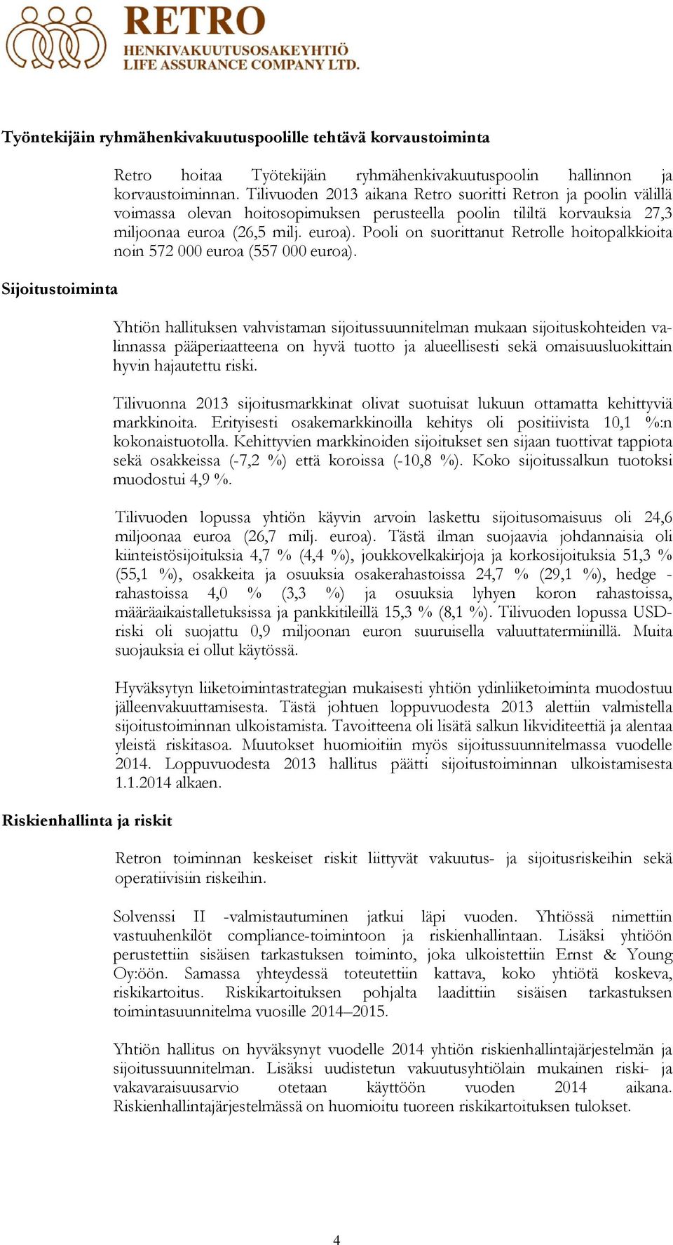 Pooli on suorittanut Retrolle hoitopalkkioita noin 572 000 euroa (557 000 euroa).