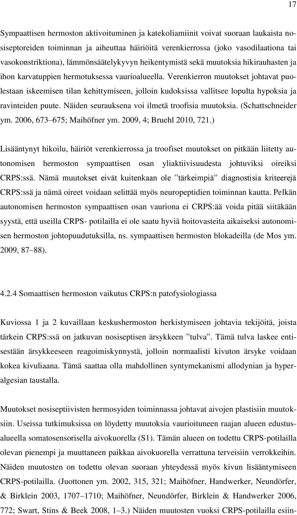 Verenkierron muutokset johtavat puolestaan iskeemisen tilan kehittymiseen, jolloin kudoksissa vallitsee lopulta hypoksia ja ravinteiden puute. Näiden seurauksena voi ilmetä troofisia muutoksia.