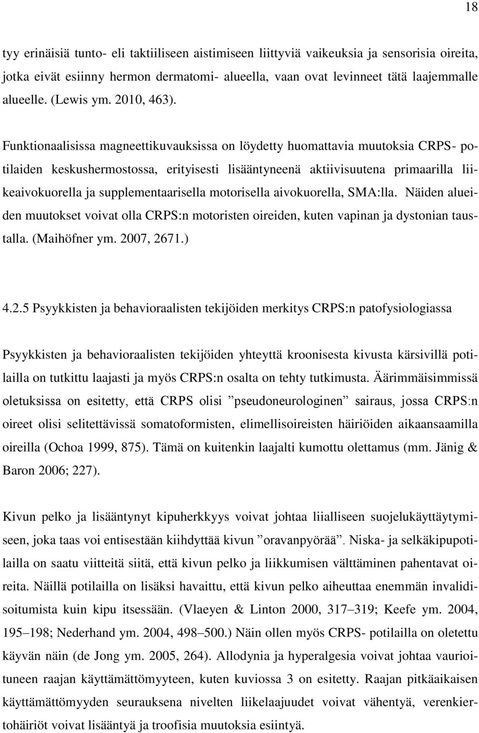 Funktionaalisissa magneettikuvauksissa on löydetty huomattavia muutoksia CRPS- potilaiden keskushermostossa, erityisesti lisääntyneenä aktiivisuutena primaarilla liikeaivokuorella ja