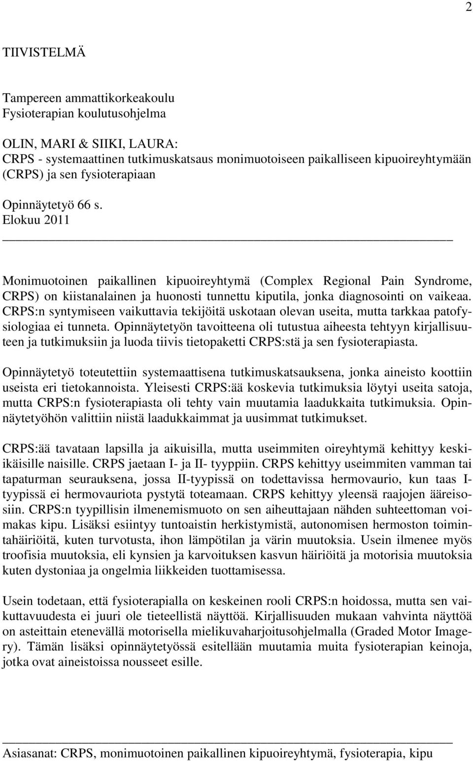 Elokuu 2011 Monimuotoinen paikallinen kipuoireyhtymä (Complex Regional Pain Syndrome, CRPS) on kiistanalainen ja huonosti tunnettu kiputila, jonka diagnosointi on vaikeaa.