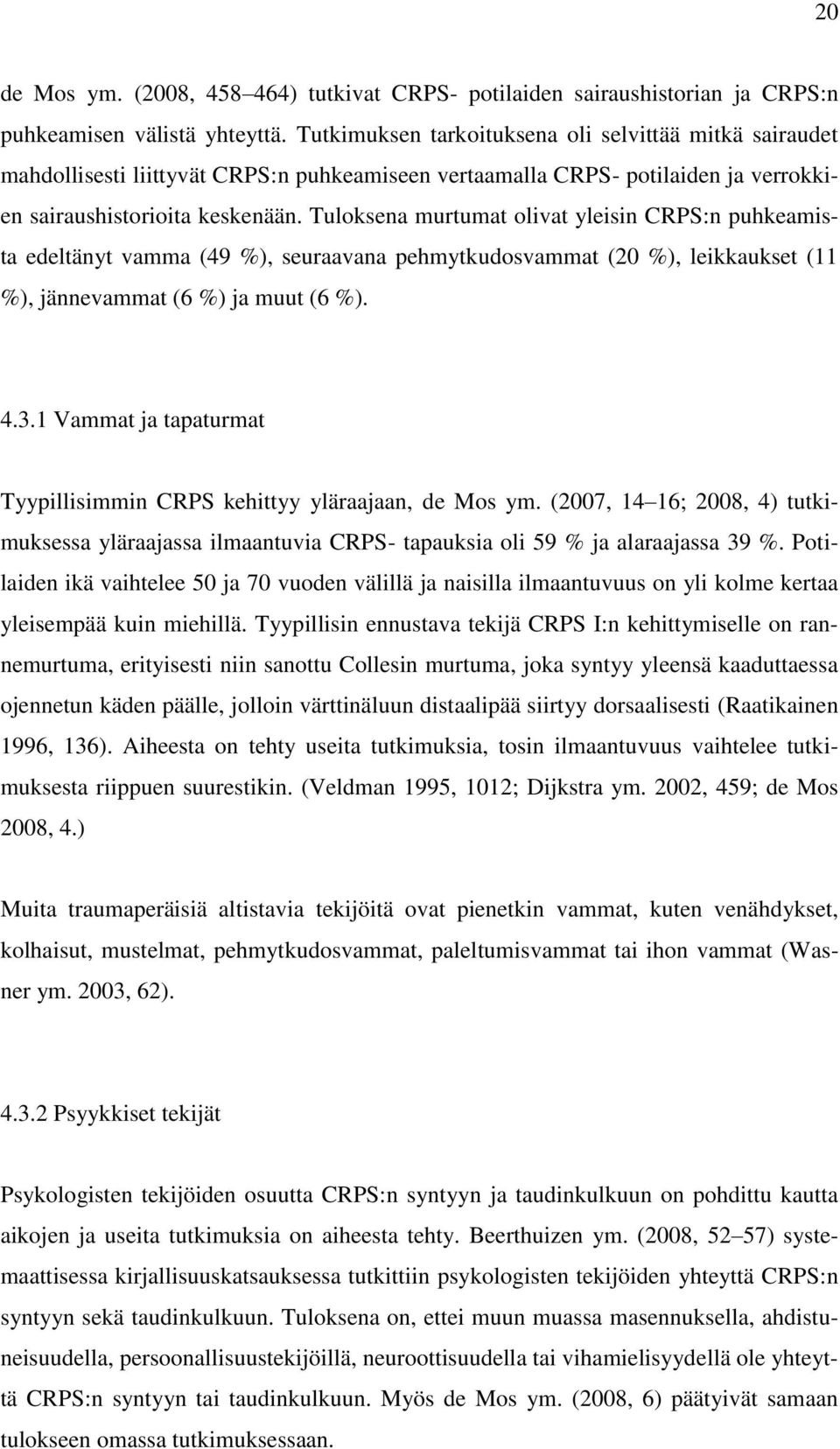 Tuloksena murtumat olivat yleisin CRPS:n puhkeamista edeltänyt vamma (49 %), seuraavana pehmytkudosvammat (20 %), leikkaukset (11 %), jännevammat (6 %) ja muut (6 %). 4.3.