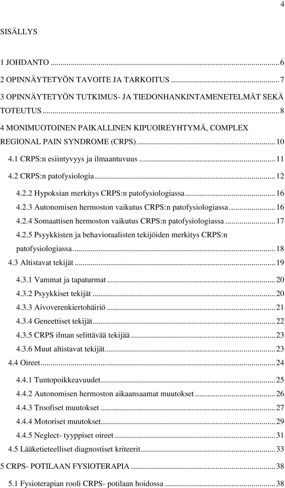 .. 16 4.2.3 Autonomisen hermoston vaikutus CRPS:n patofysiologiassa... 16 4.2.4 Somaattisen hermoston vaikutus CRPS:n patofysiologiassa... 17 4.2.5 Psyykkisten ja behavioraalisten tekijöiden merkitys CRPS:n patofysiologiassa.