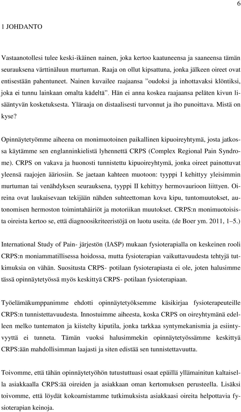 Hän ei anna koskea raajaansa peläten kivun lisääntyvän kosketuksesta. Yläraaja on distaalisesti turvonnut ja iho punoittava. Mistä on kyse?