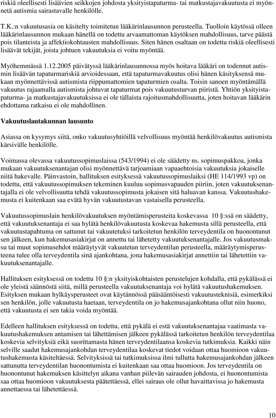 Tuolloin käytössä olleen lääkärinlausunnon mukaan hänellä on todettu arvaamattoman käytöksen mahdollisuus, tarve päästä pois tilanteista ja affektiokohtausten mahdollisuus.